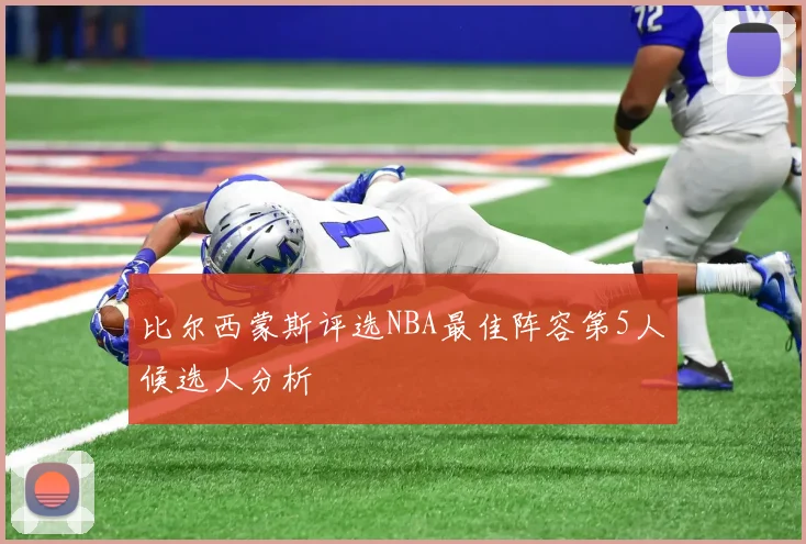 比尔西蒙斯评选NBA最佳阵容第5人候选人分析