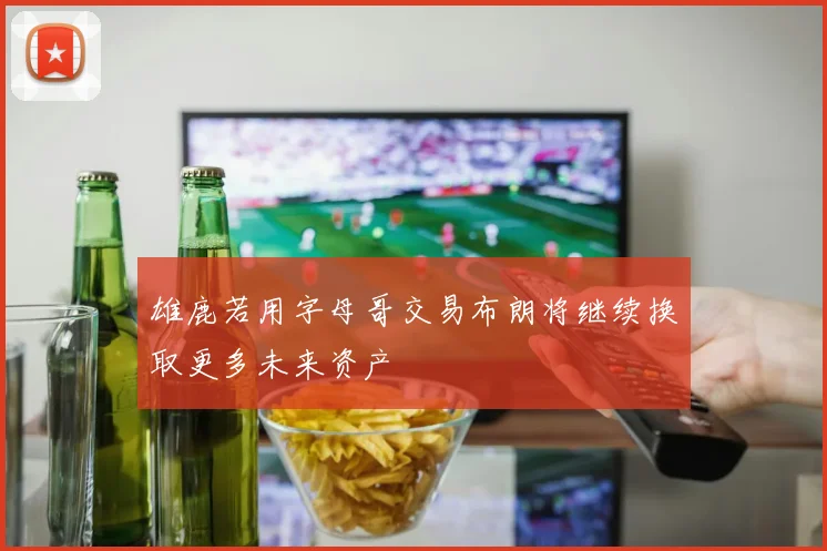 雄鹿若用字母哥交易布朗将继续换取更多未来资产